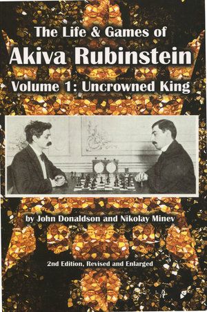 The Life & Games of Akiva Rubinstein, Vol. 1: Uncrowned King