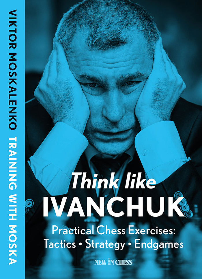 Think like Ivanchuk. Practical Chess Exercises: Tactics, Strategy, Endgames by Viktor Moskalenko (miękka okładka)