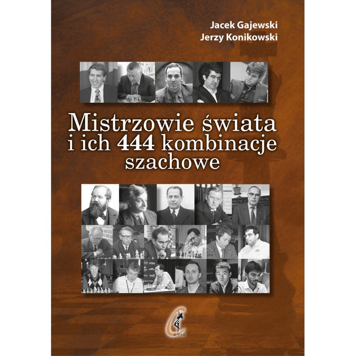 Mistrzowie świata i ich 444 kombinacje szachowe (zaktualizowane wydanie 3) - J. Gajewski, J. Konikowski