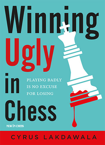 Winning Ugly in Chess by Cyrus Lakdawala